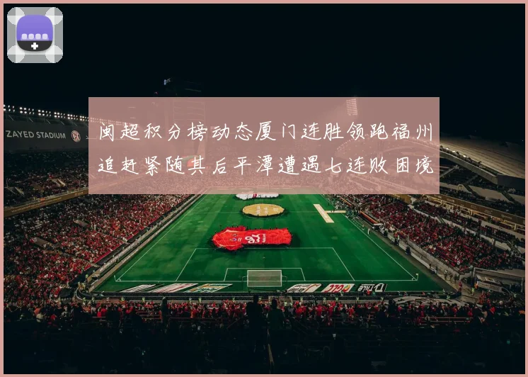 闽超积分榜动态厦门连胜领跑福州追赶紧随其后平潭遭遇七连败困境